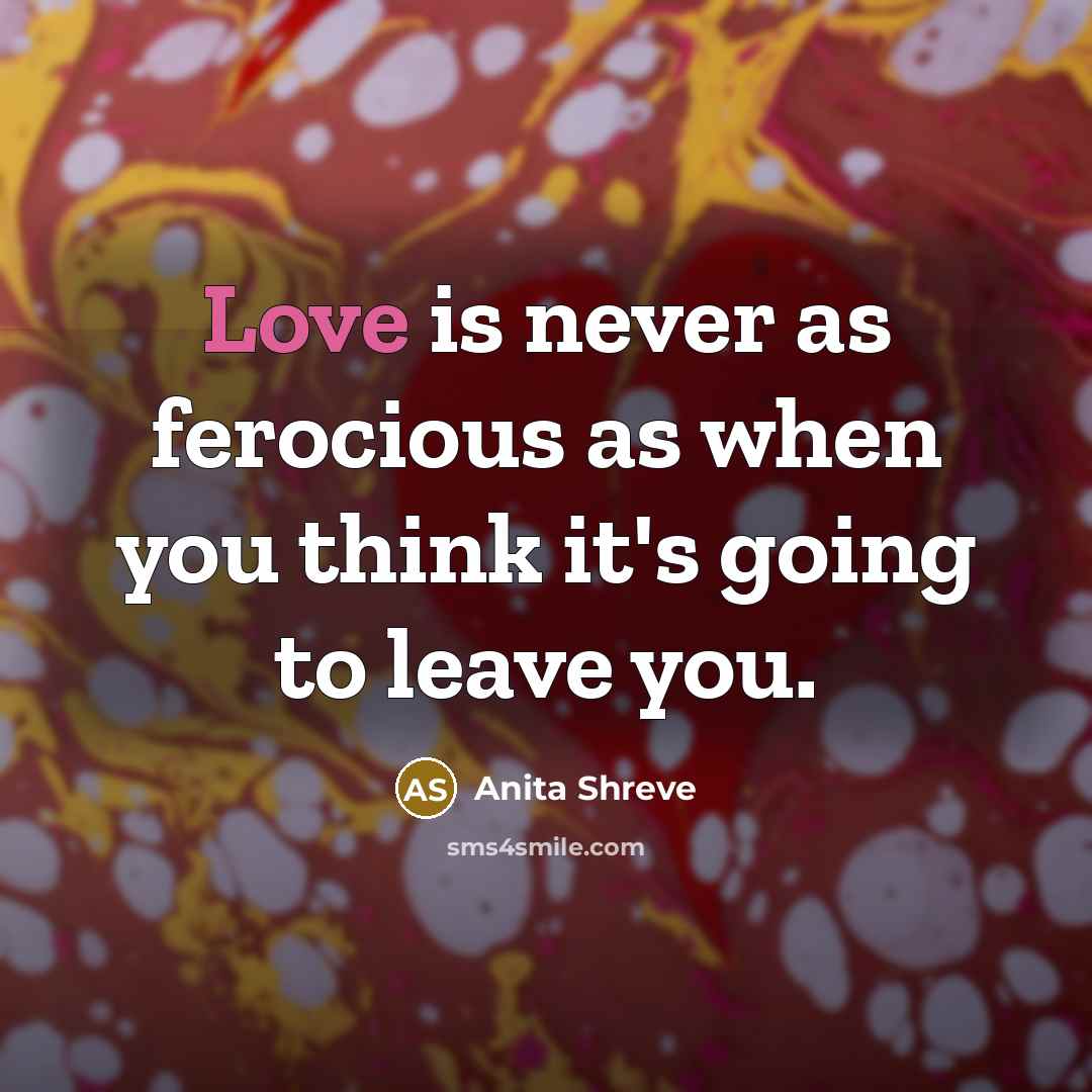 “Love is never as ferocious as when you think it's…” quote by Anita Shreve