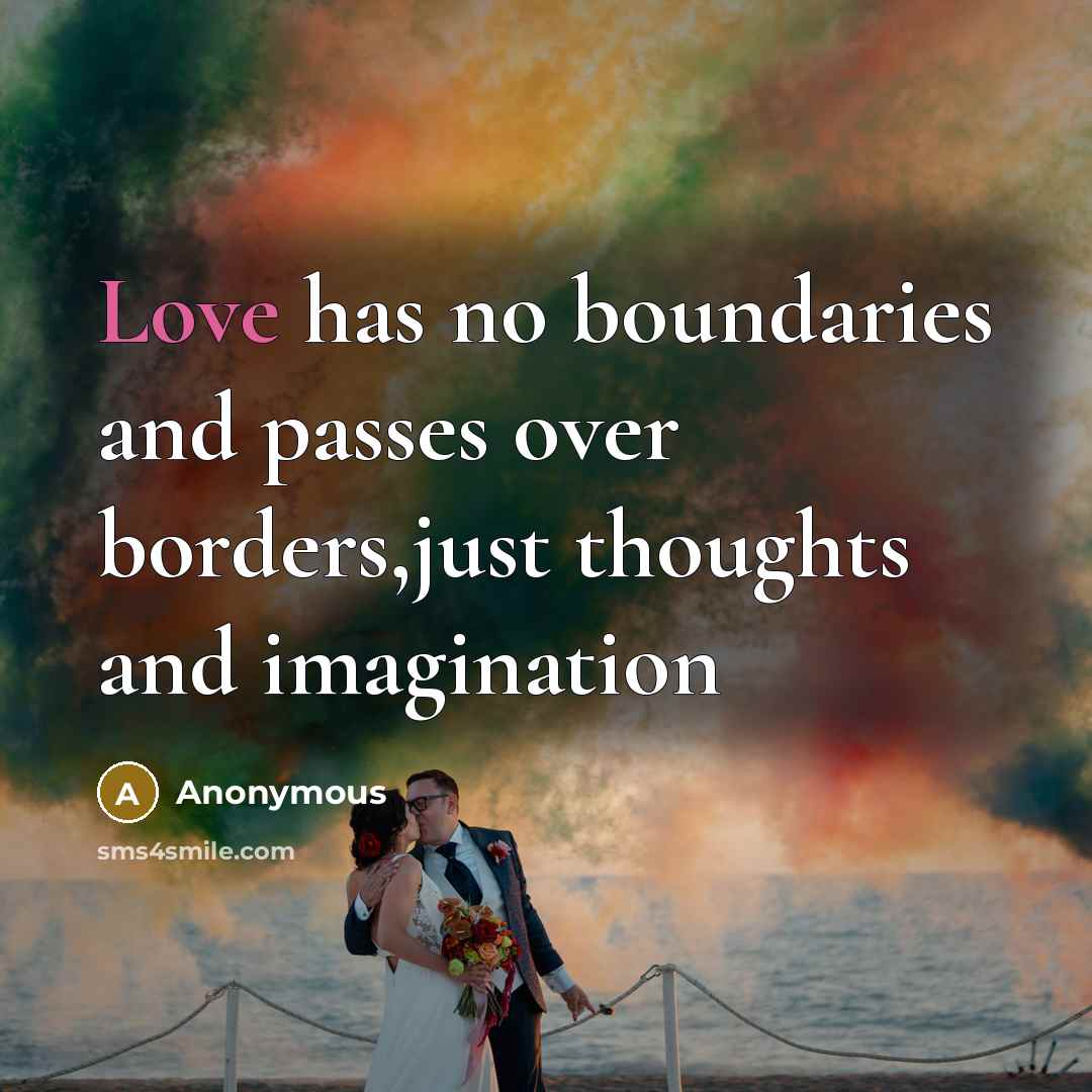 “Love has no boundaries and passes over borders,just thoughts and imagination” quote by Anonymous