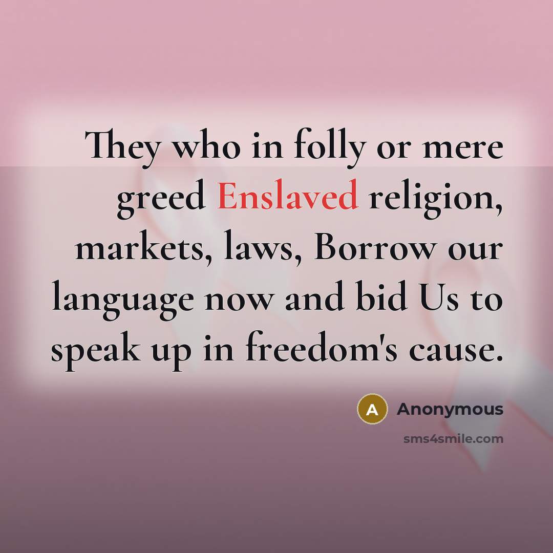 “They who in folly or mere greed Enslaved religion, markets,…” quote by Anonymous