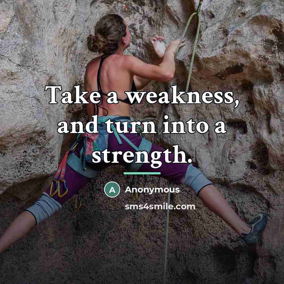 “Take a weakness, and turn into a strength.…” quote by Anonymous