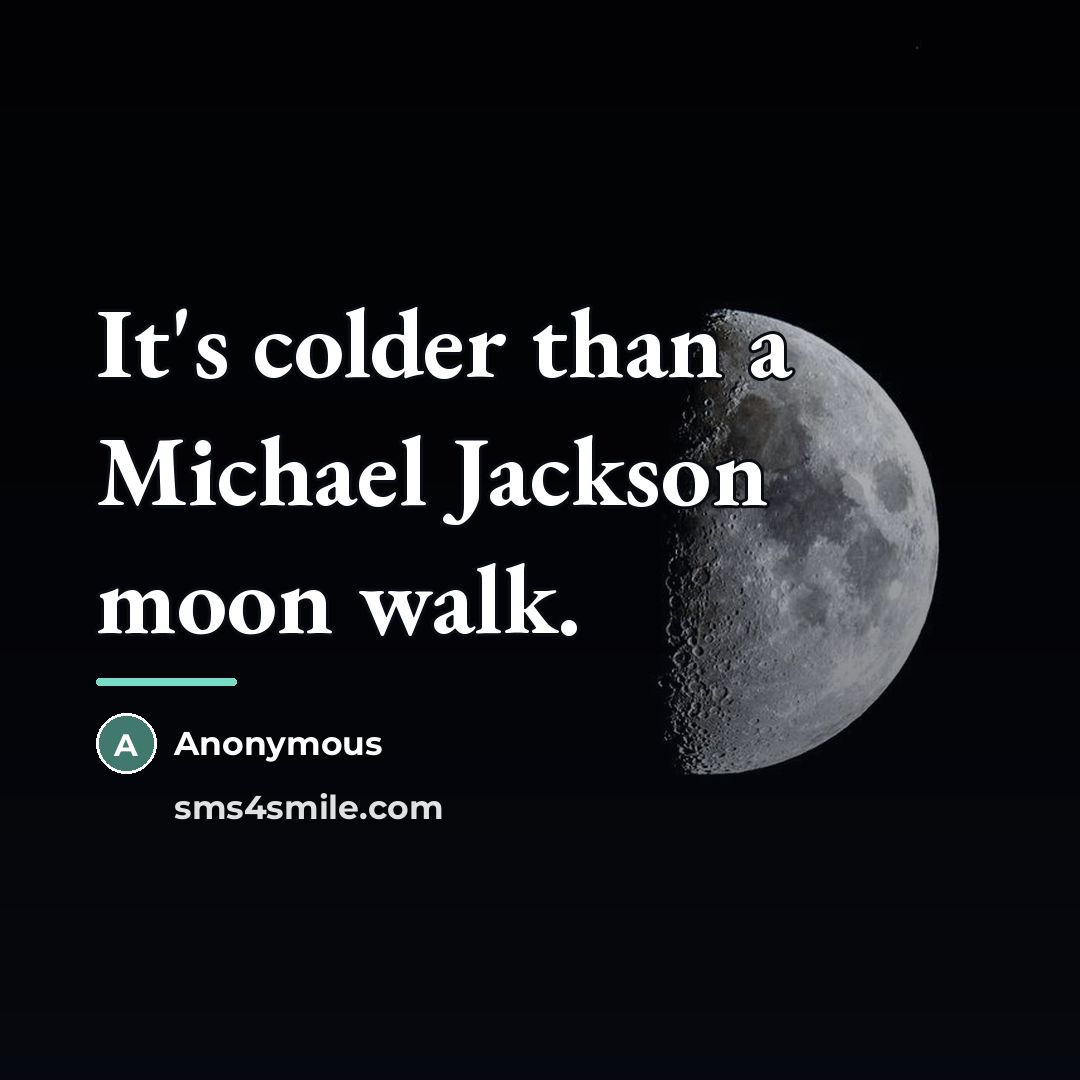 “It's colder than a Michael Jackson moon walk.…” quote by Anonymous