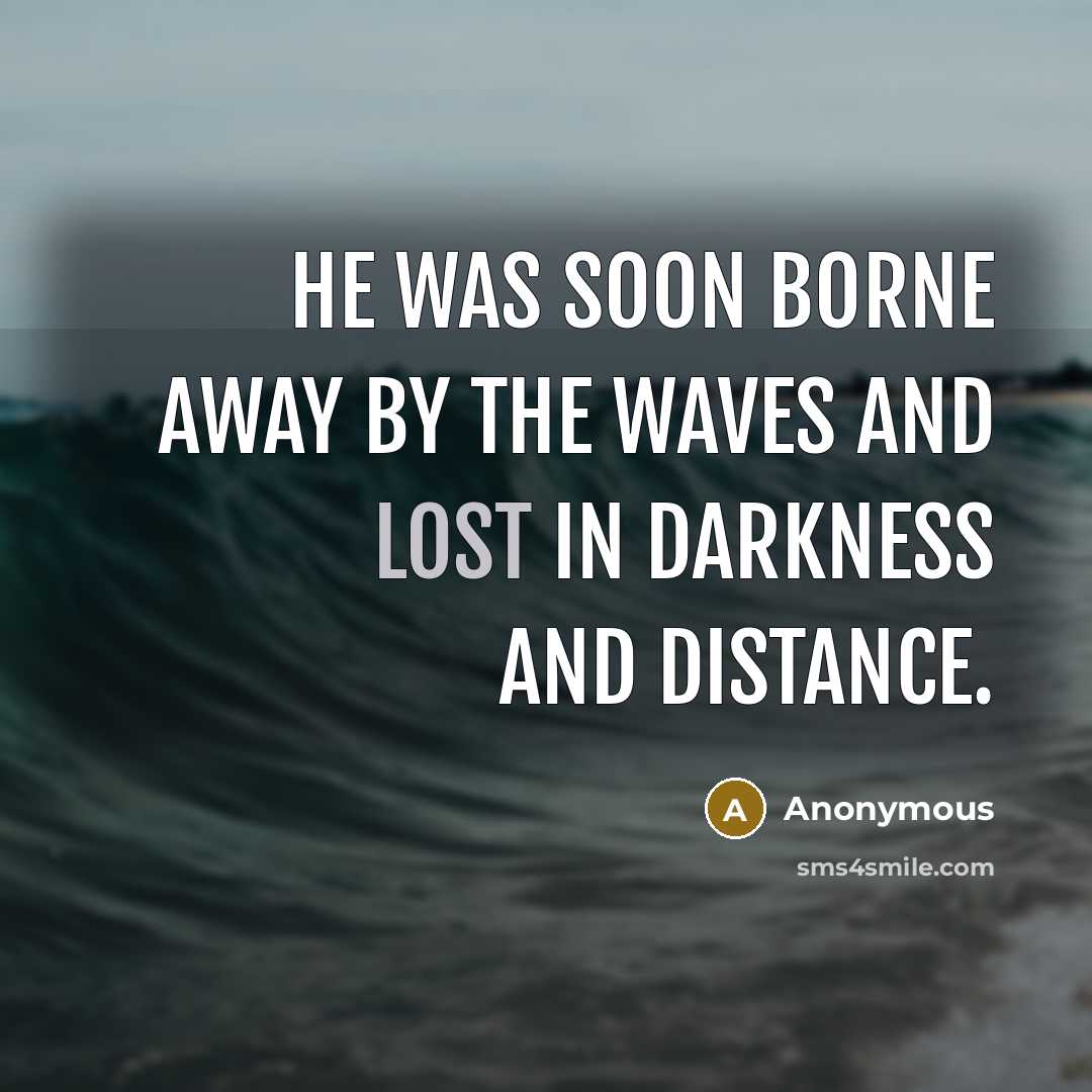 “He was soon borne away by the waves and lost…” quote by Anonymous