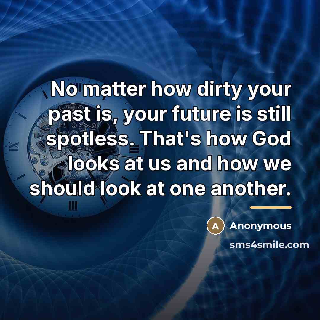 “No matter how dirty your past is, your future is…” quote by Anonymous