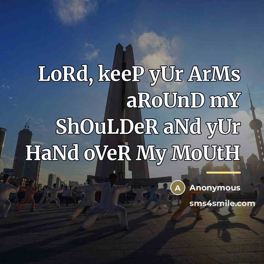 “LoRd, keeP yUr ArMs aRoUnD mY ShOuLDeR aNd yUr HaNd…” quote by Anonymous