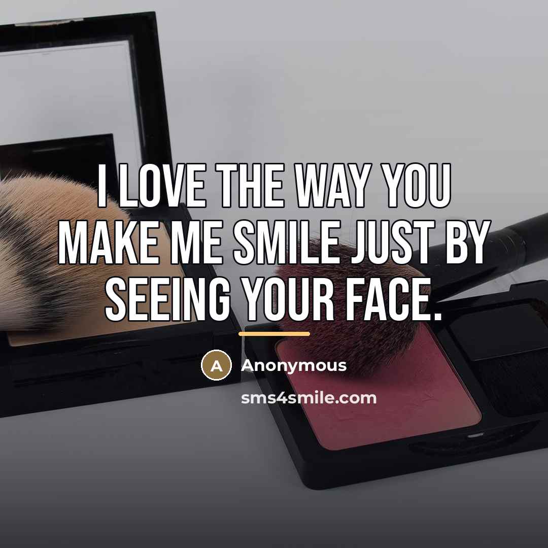 “I love the way you make me smile just by…” quote by Anonymous