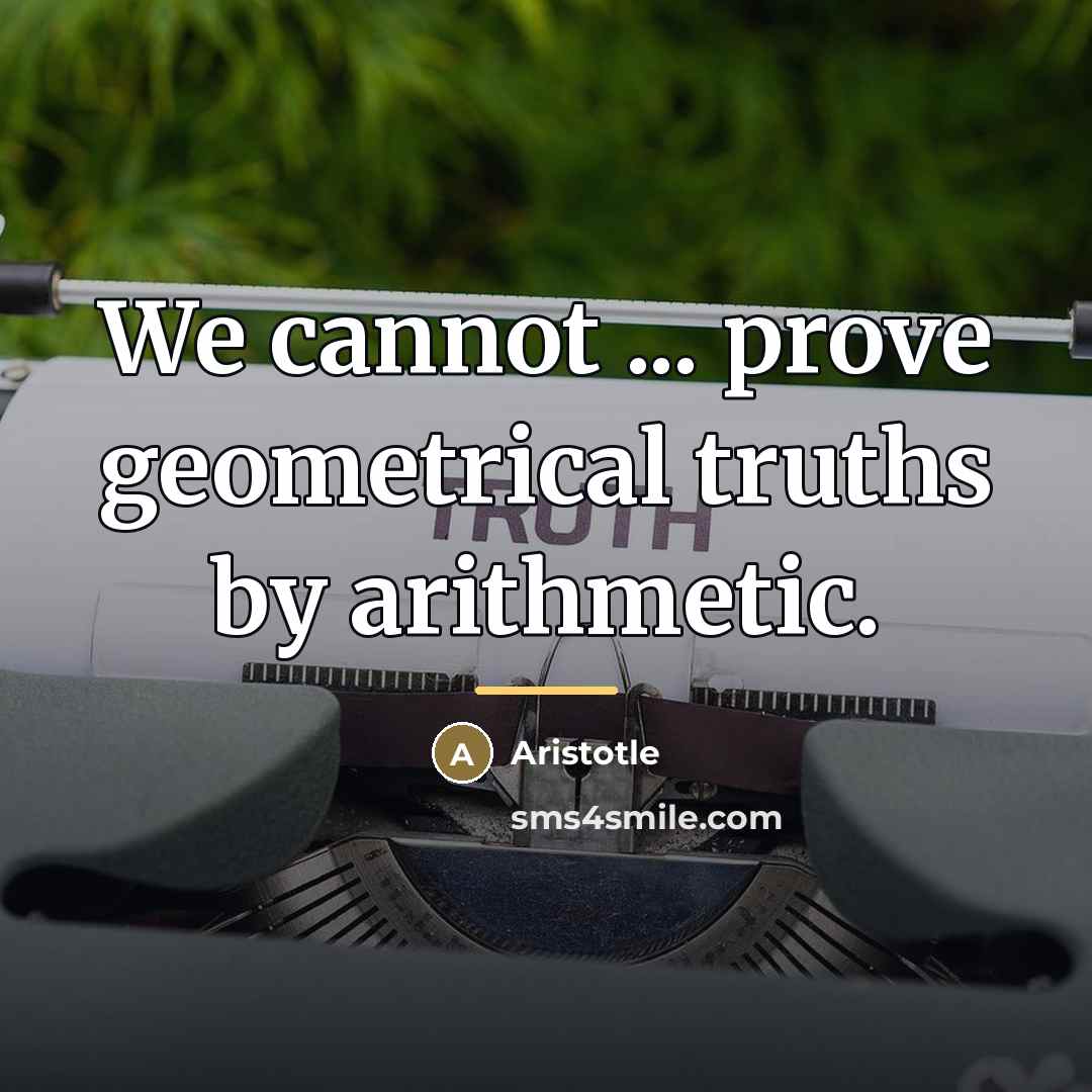“We cannot ... prove geometrical truths by arithmetic.…” quote by Aristotle