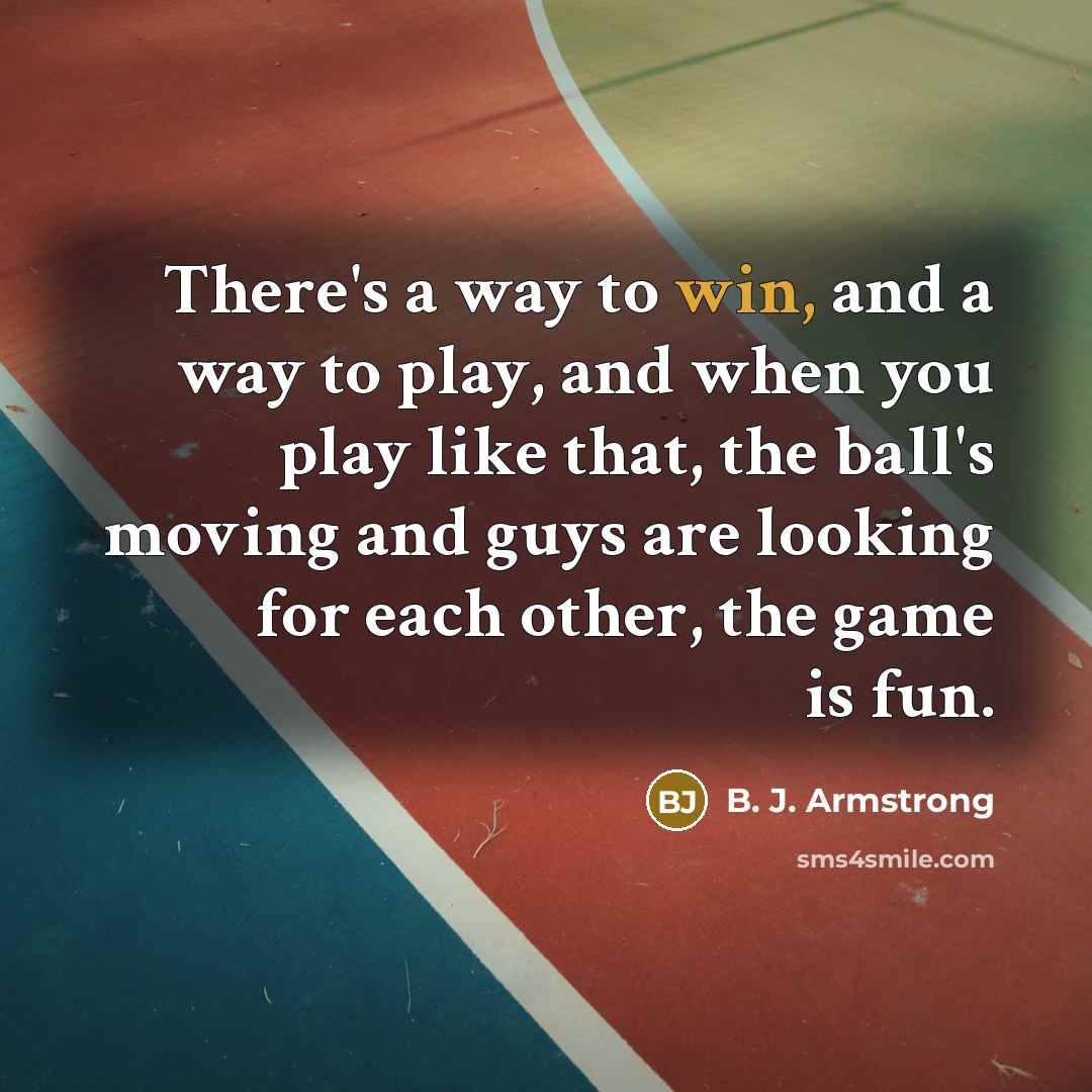 “There's a way to win, and a way to play,…” quote by B. J. Armstrong