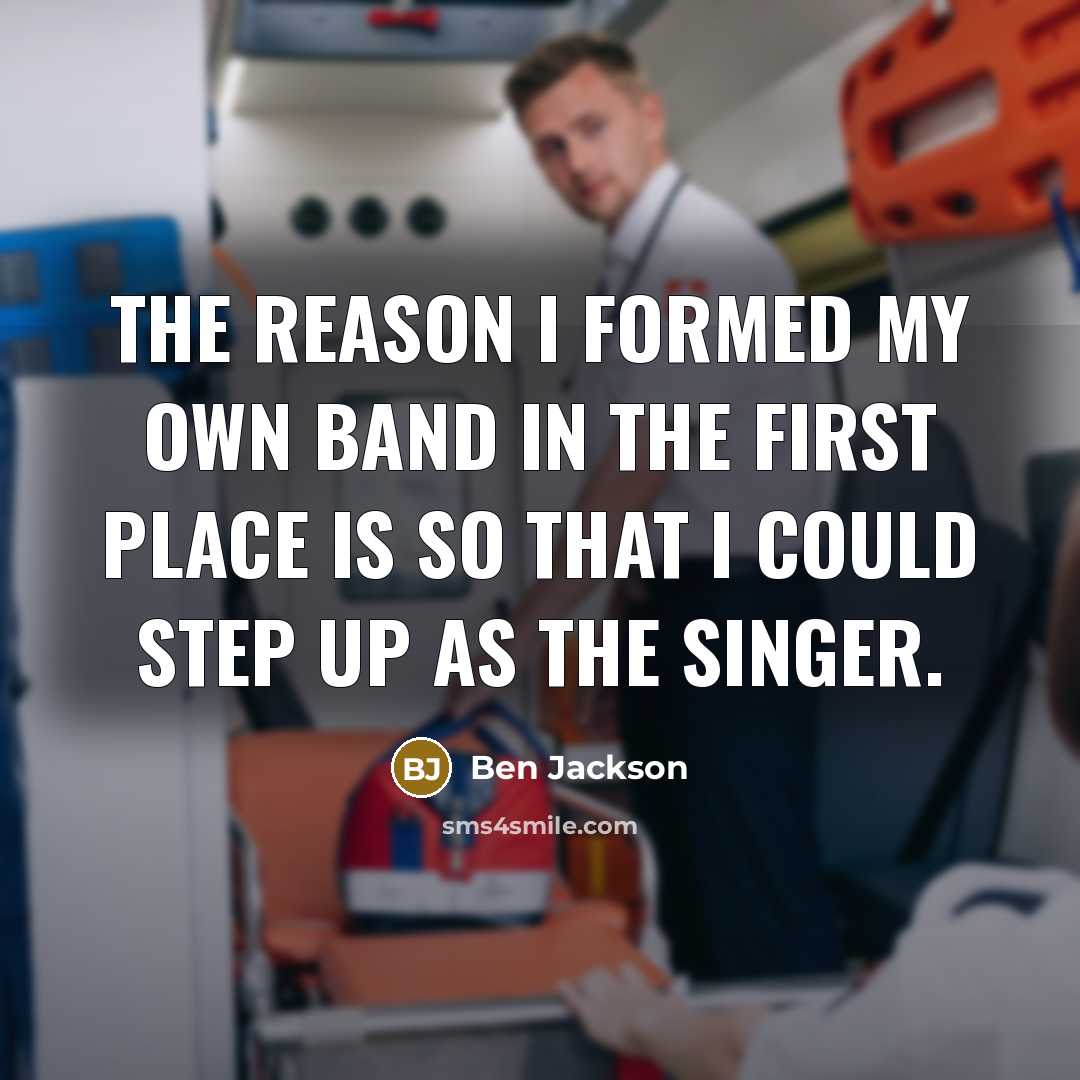 “The reason I formed my own band in the first…” quote by Ben Jackson