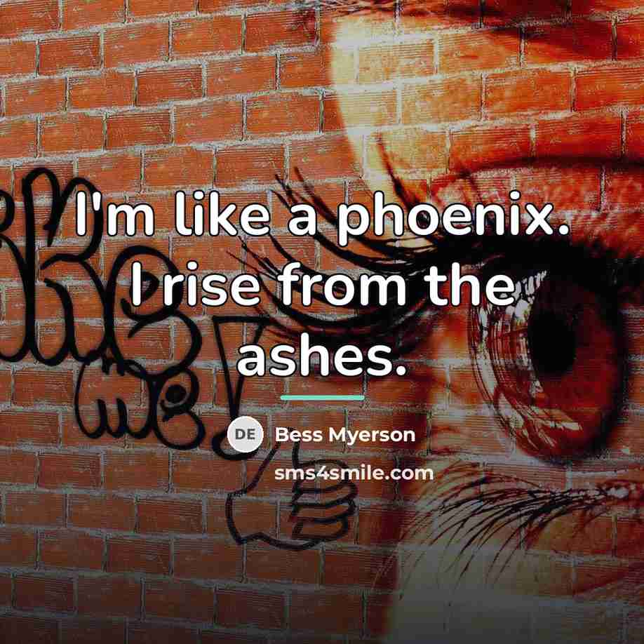 “I'm like a phoenix. I rise from the ashes.…” quote by Bess Myerson