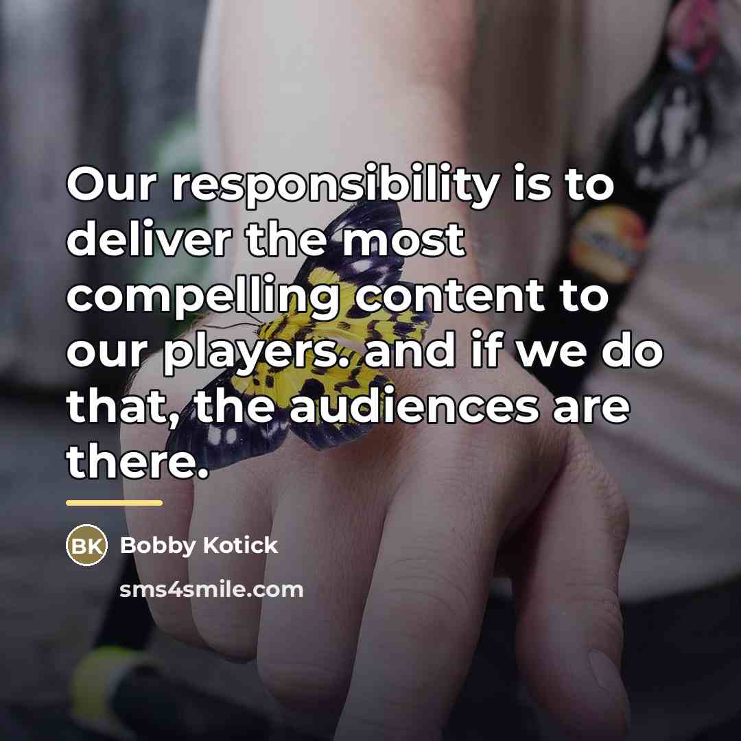 “Our responsibility is to deliver the most compelling content to…” quote by Bobby Kotick