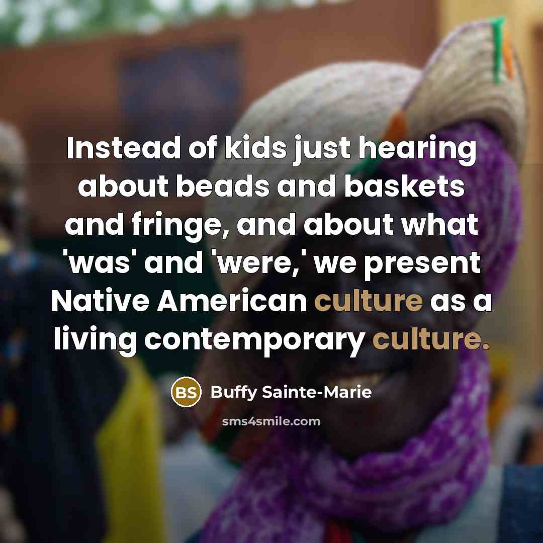 “Instead of kids just hearing about beads and baskets and…” quote by Buffy Sainte-Marie