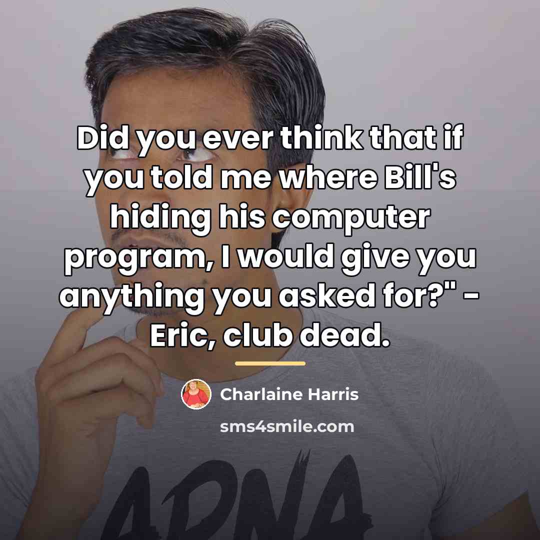 “Did you ever think that if you told me where…” quote by Charlaine Harris