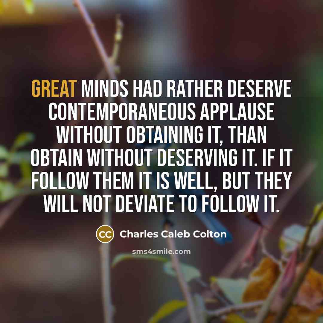 “Great minds had rather deserve contemporaneous applause without obtaining it,…” quote by Charles Caleb Colton