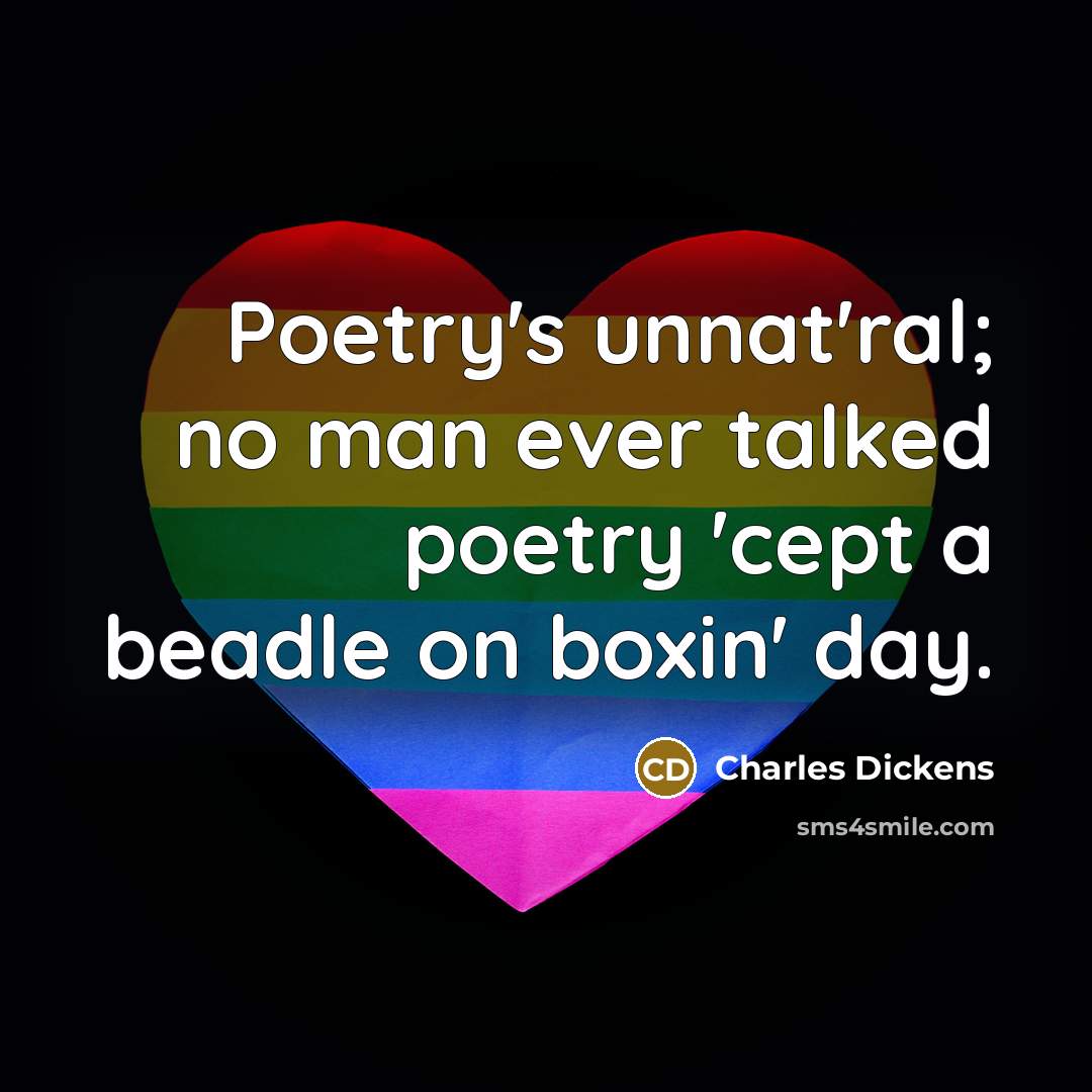 “Poetry's unnat'ral; no man ever talked poetry 'cept a beadle…” quote by Charles Dickens
