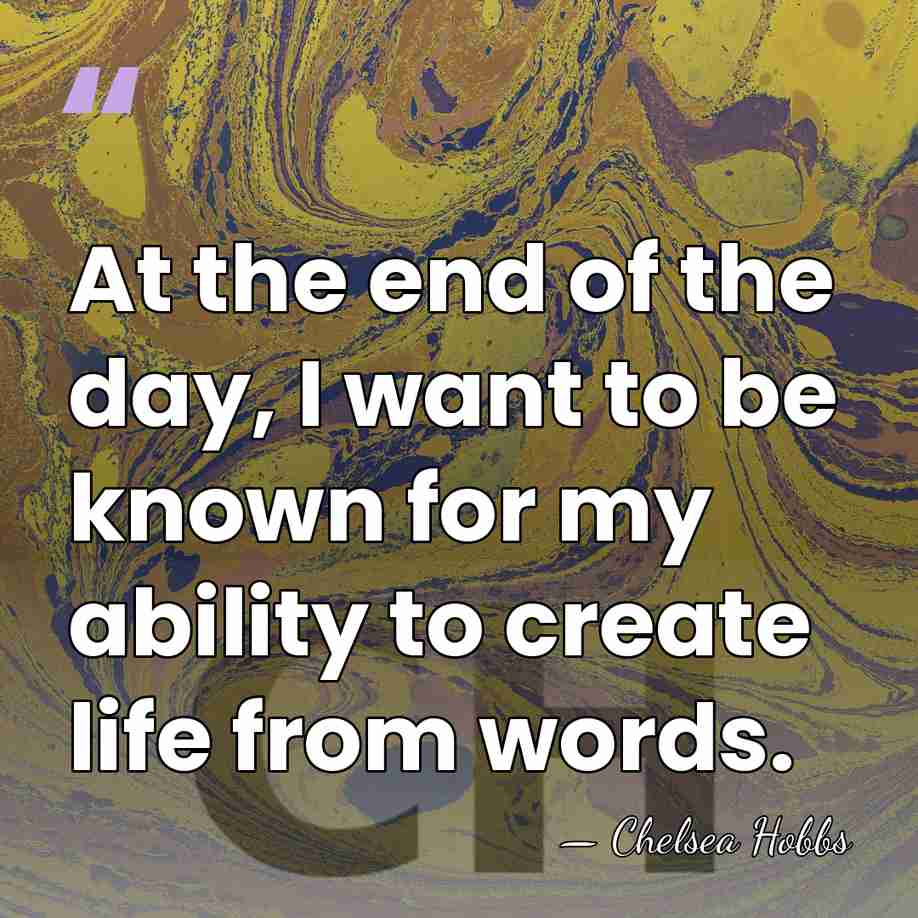 At the end of the day, I want to be known for&hellip; - Chelsea Hobbs