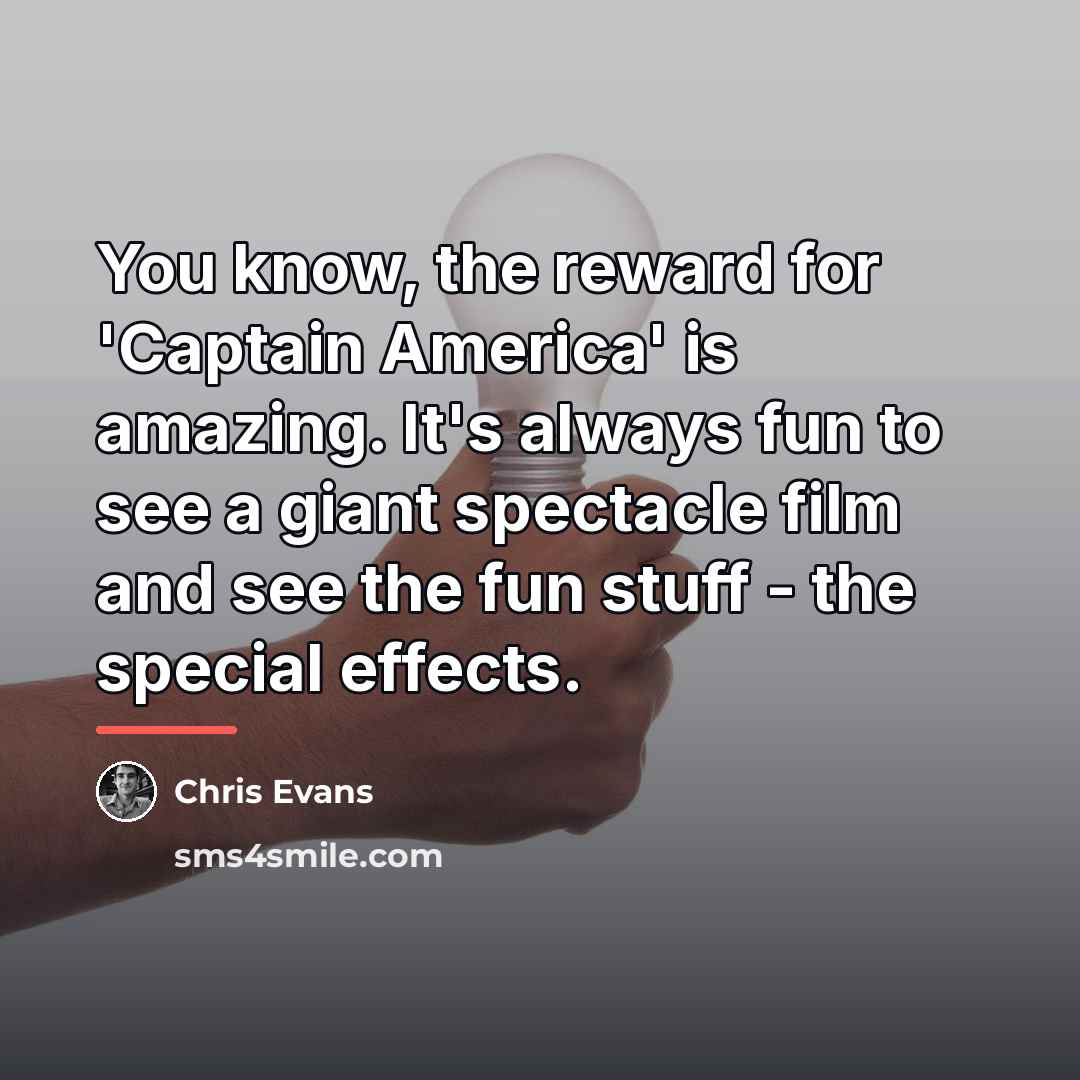 “You know, the reward for 'Captain America' is amazing. It's…” quote by Chris Evans