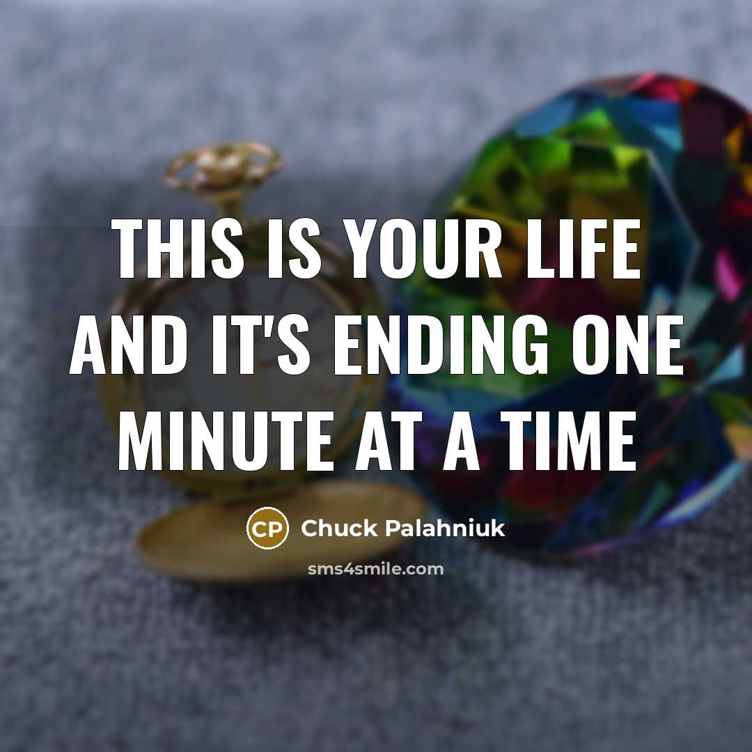 “This is your life and it's ending one minute at a time” quote by Chuck Palahniuk