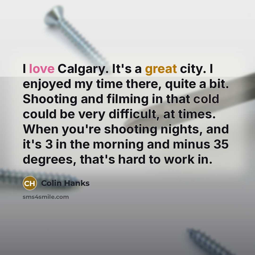 “I love Calgary. It's a great city. I enjoyed my…” quote by Colin Hanks