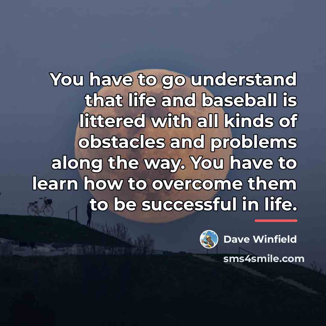 “You have to go understand that life and baseball is…” quote by Dave Winfield