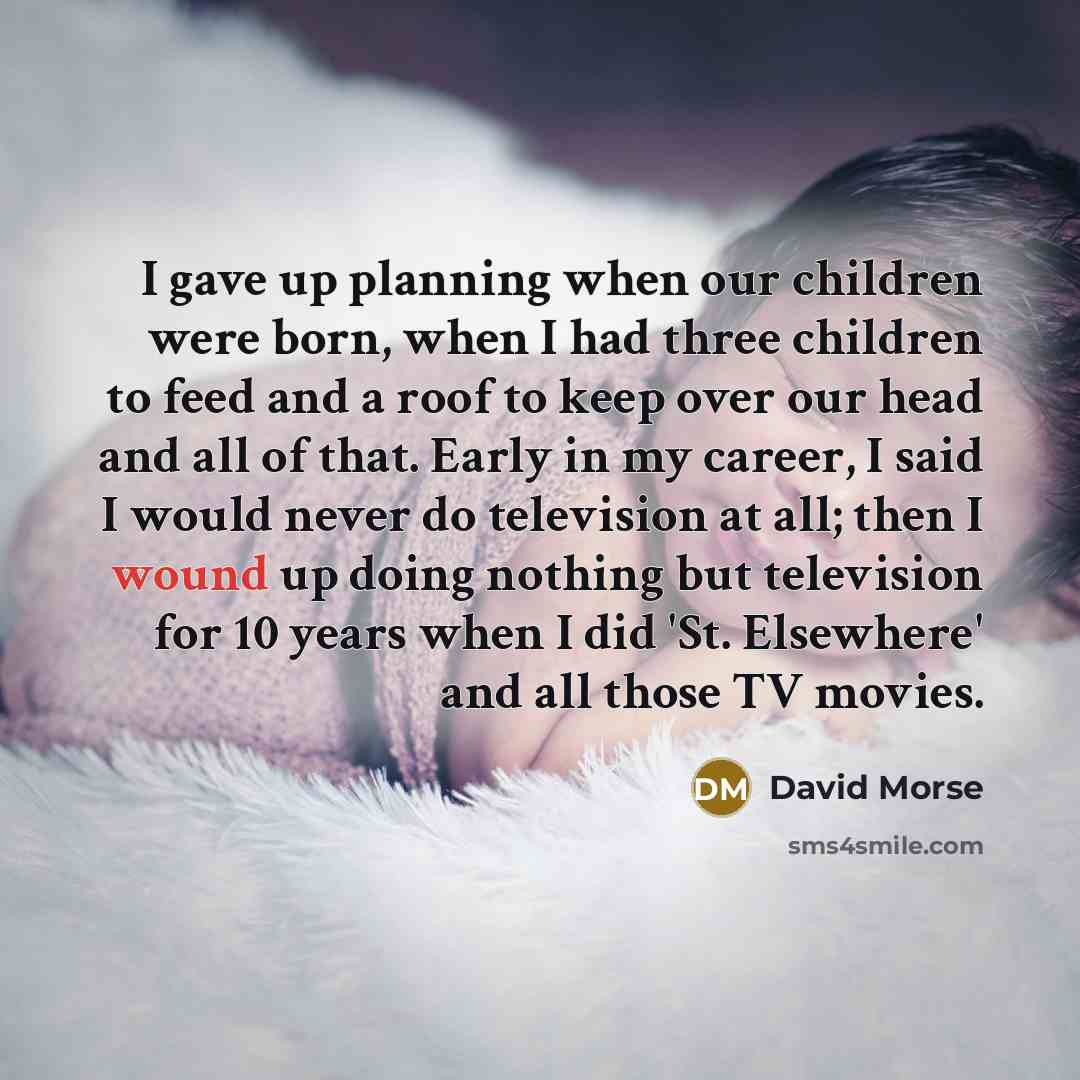 “I gave up planning when our children were born, when…” quote by David Morse