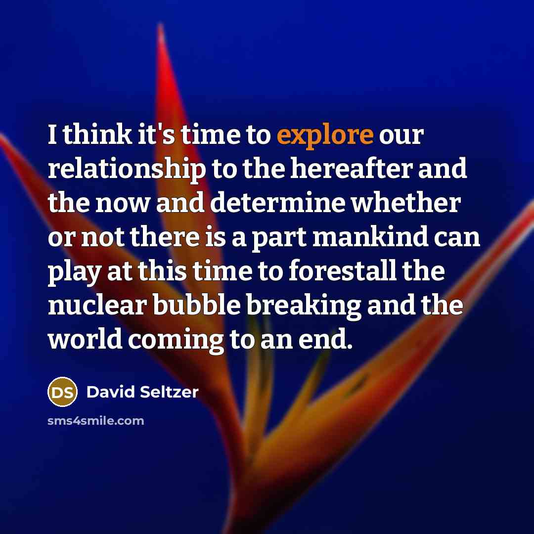 “I think it's time to explore our relationship to the…” quote by David Seltzer
