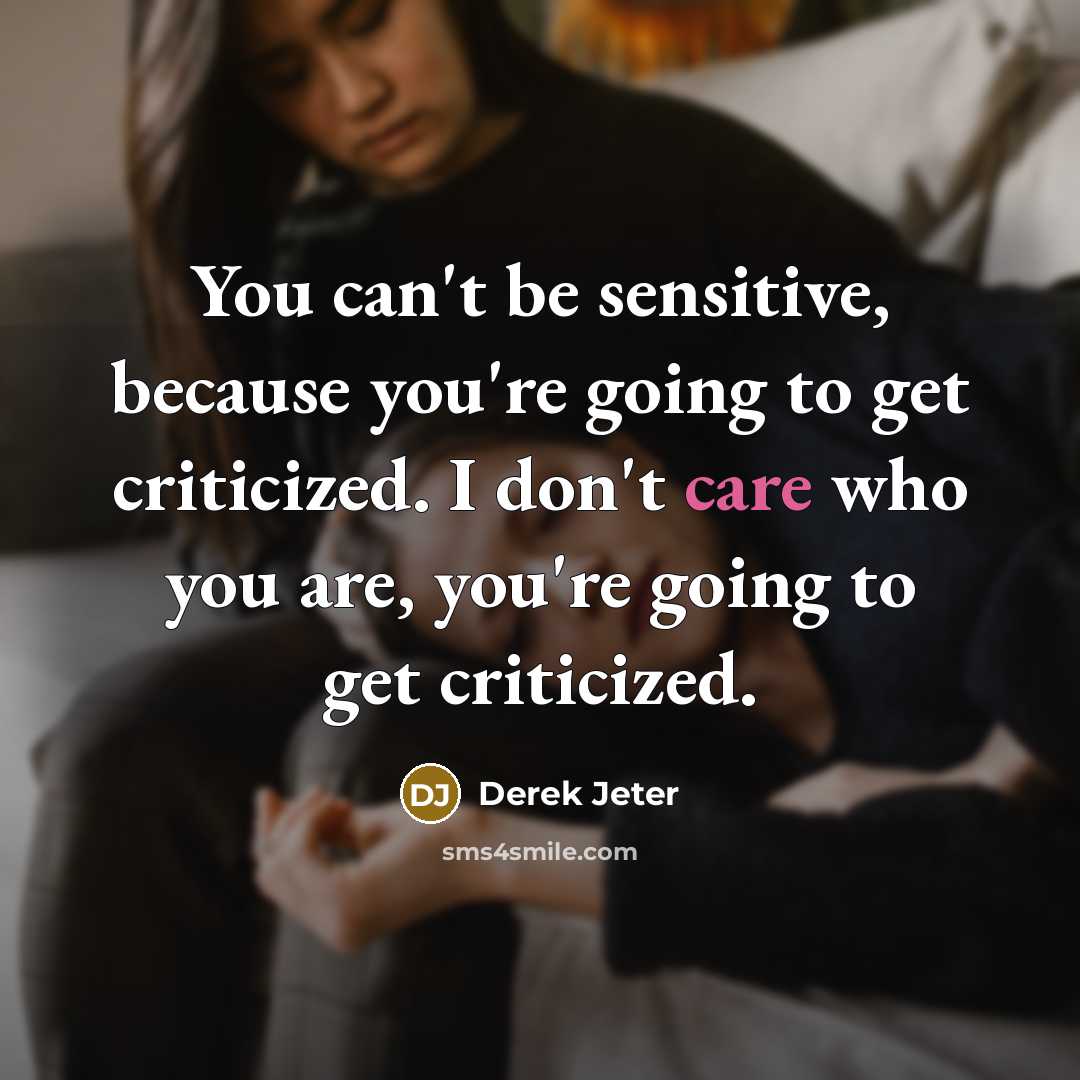 “You can't be sensitive, because you're going to get criticized.…” quote by Derek Jeter