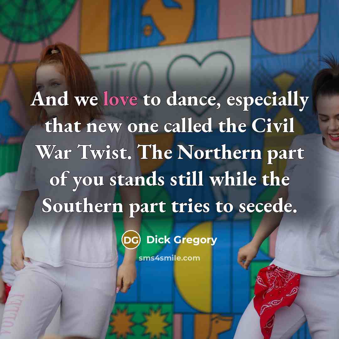“And we love to dance, especially that new one called…” quote by Dick Gregory