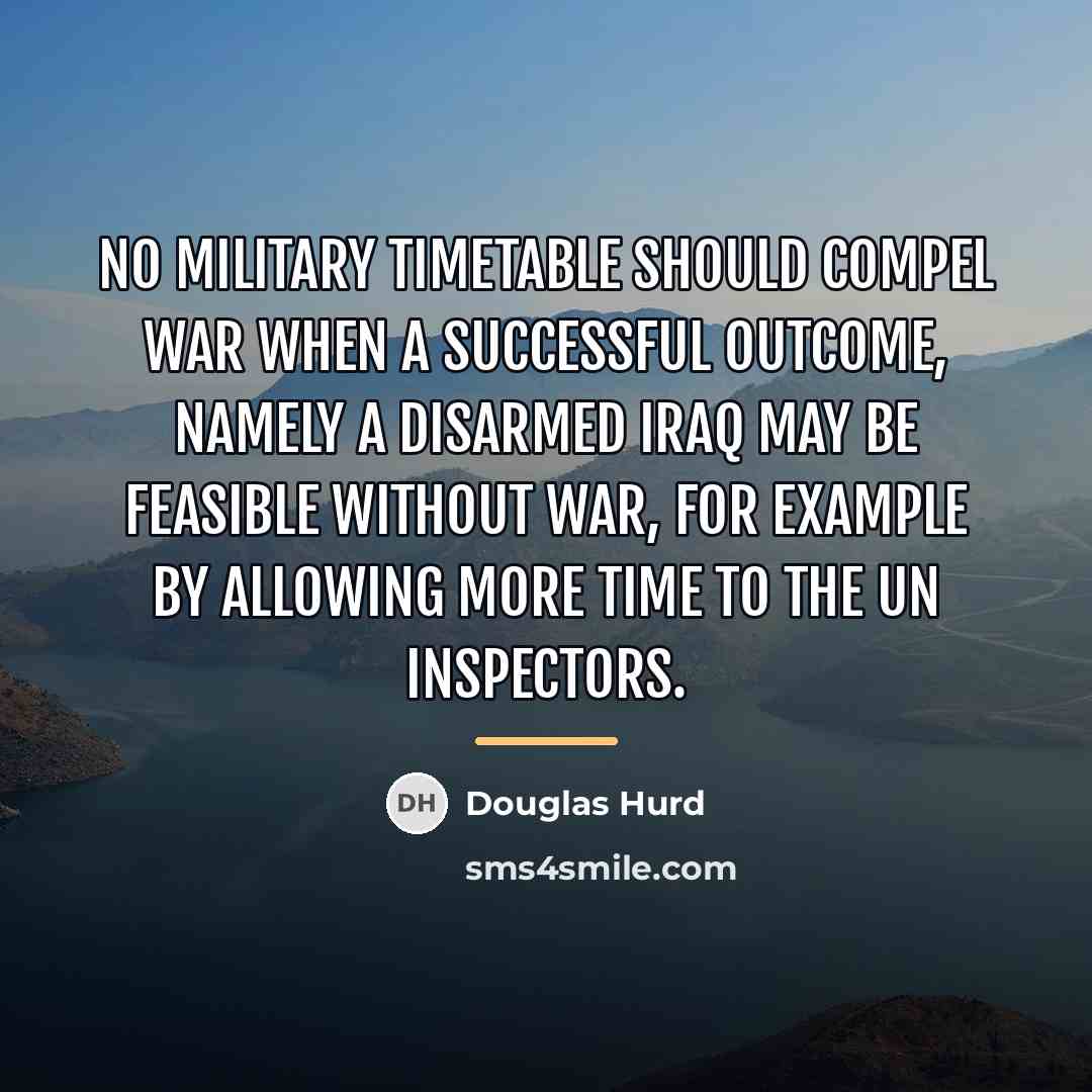 “No military timetable should compel war when a successful outcome,…” quote by Douglas Hurd