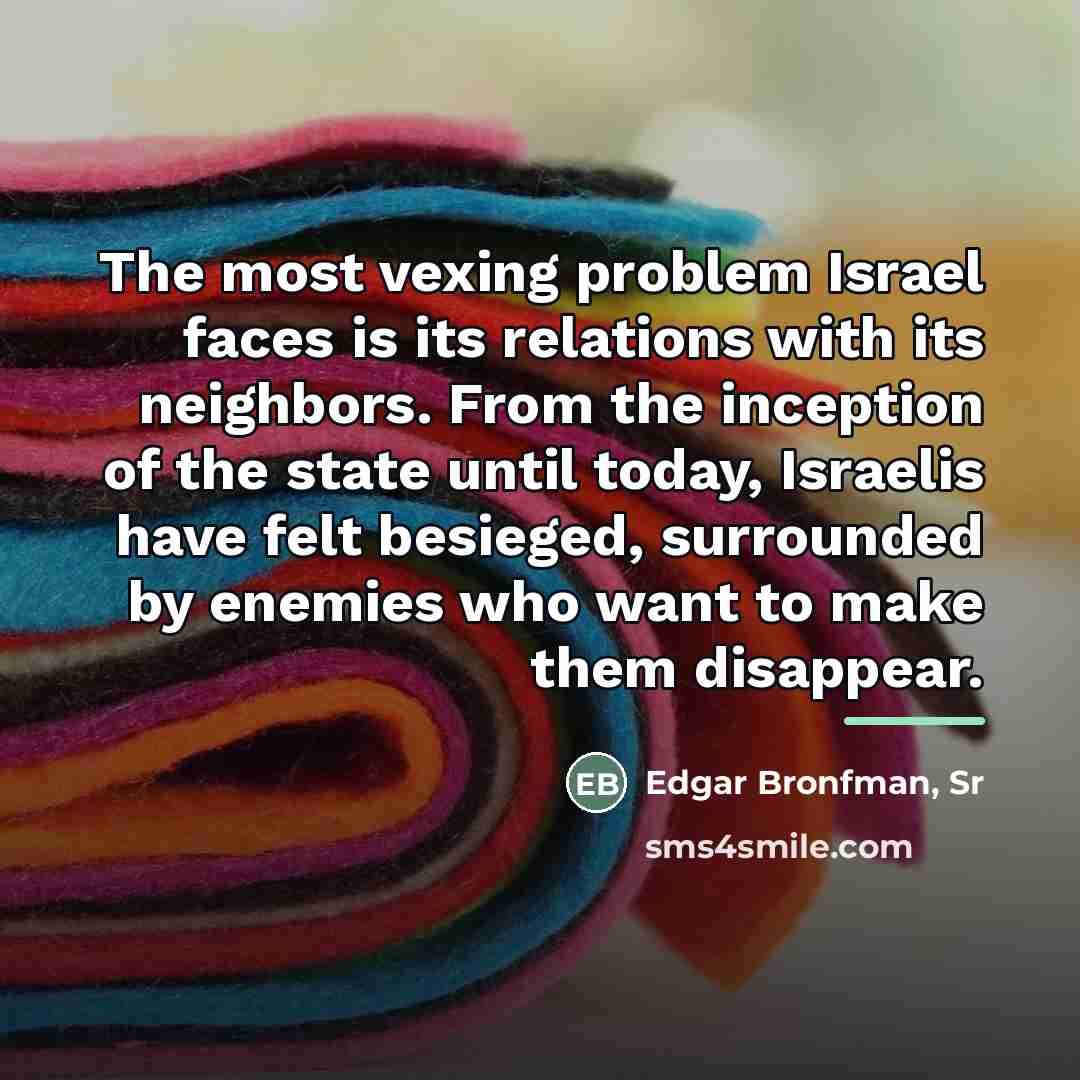 “The most vexing problem Israel faces is its relations with…” quote by Edgar Bronfman, Sr