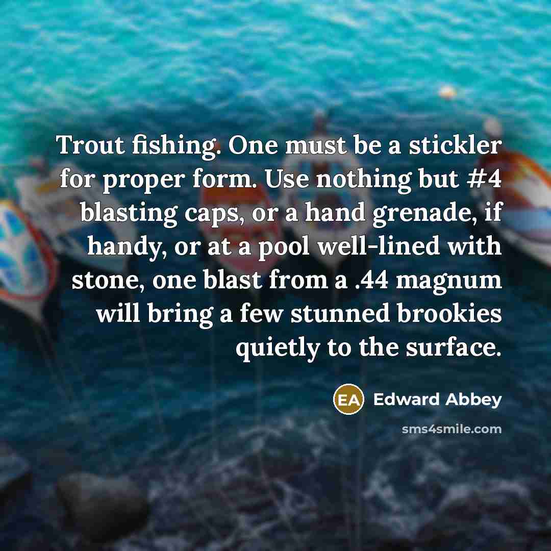 “Trout fishing. One must be a stickler for proper form.…” quote by Edward Abbey