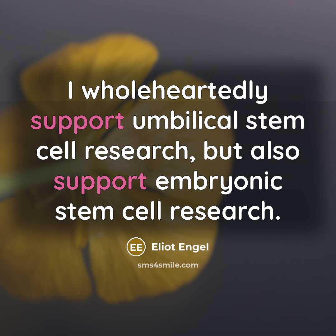 “I wholeheartedly support umbilical stem cell research, but also support…” quote by Eliot Engel