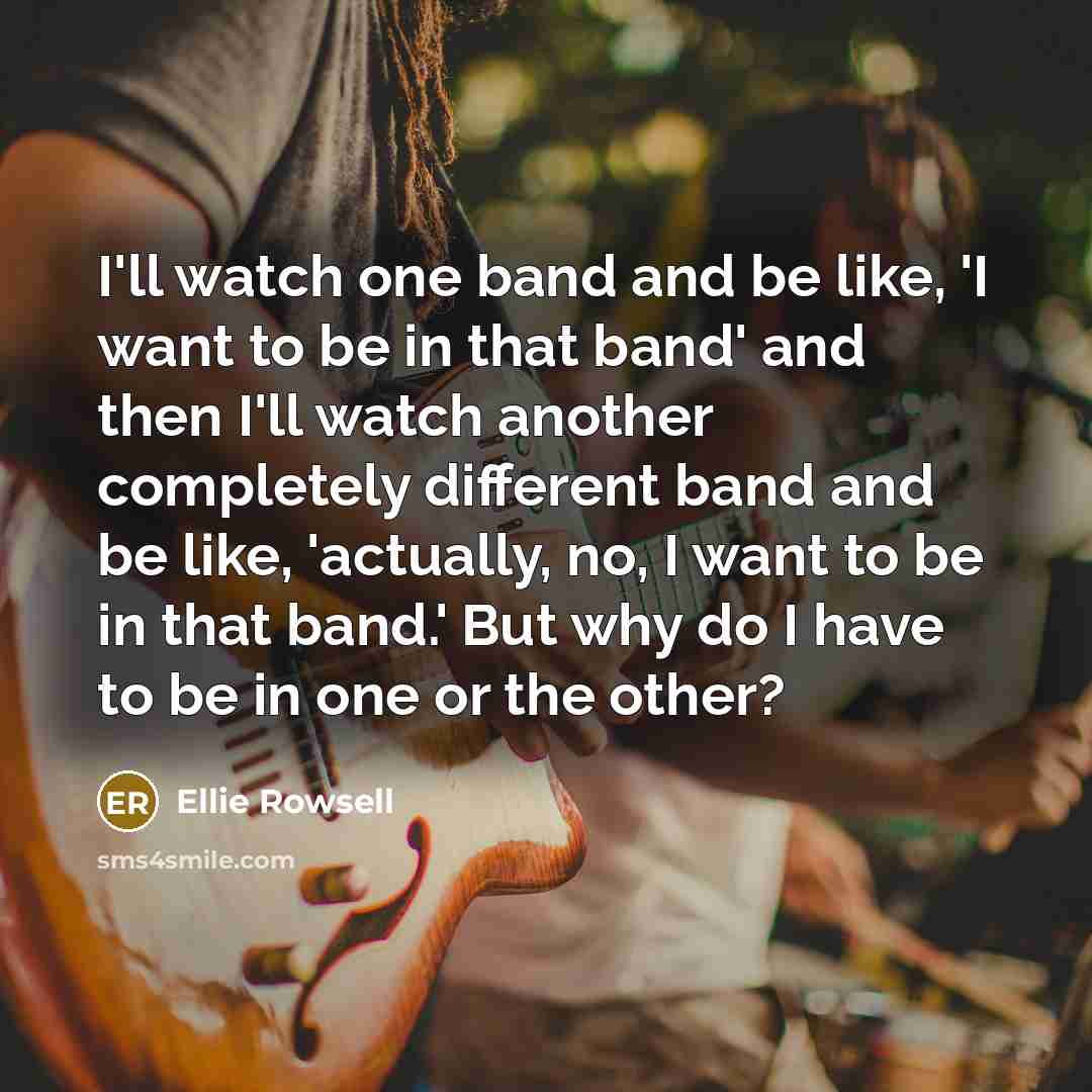 “I'll watch one band and be like, 'I want to…” quote by Ellie Rowsell