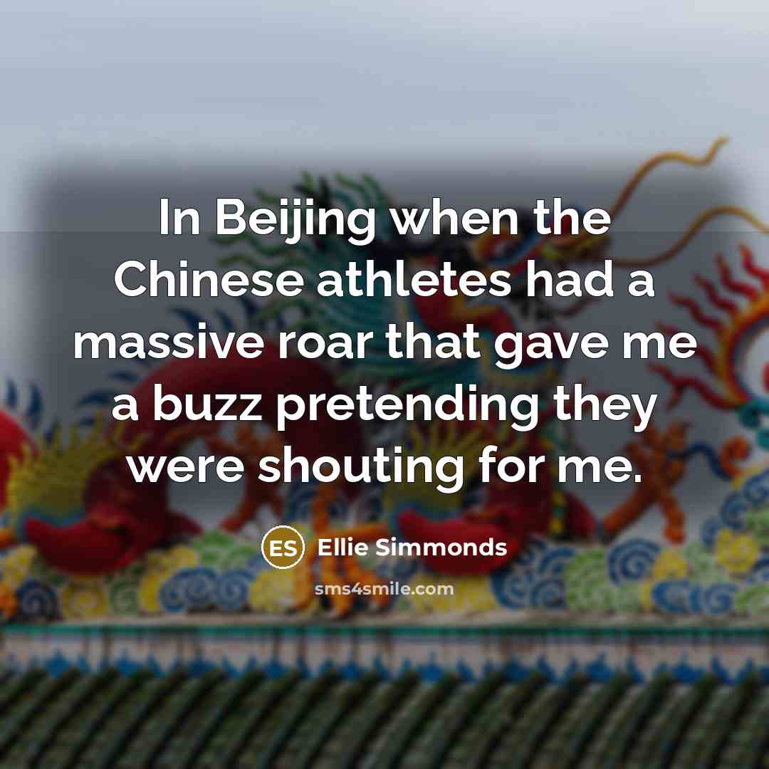 “In Beijing when the Chinese athletes had a massive roar…” quote by Ellie Simmonds