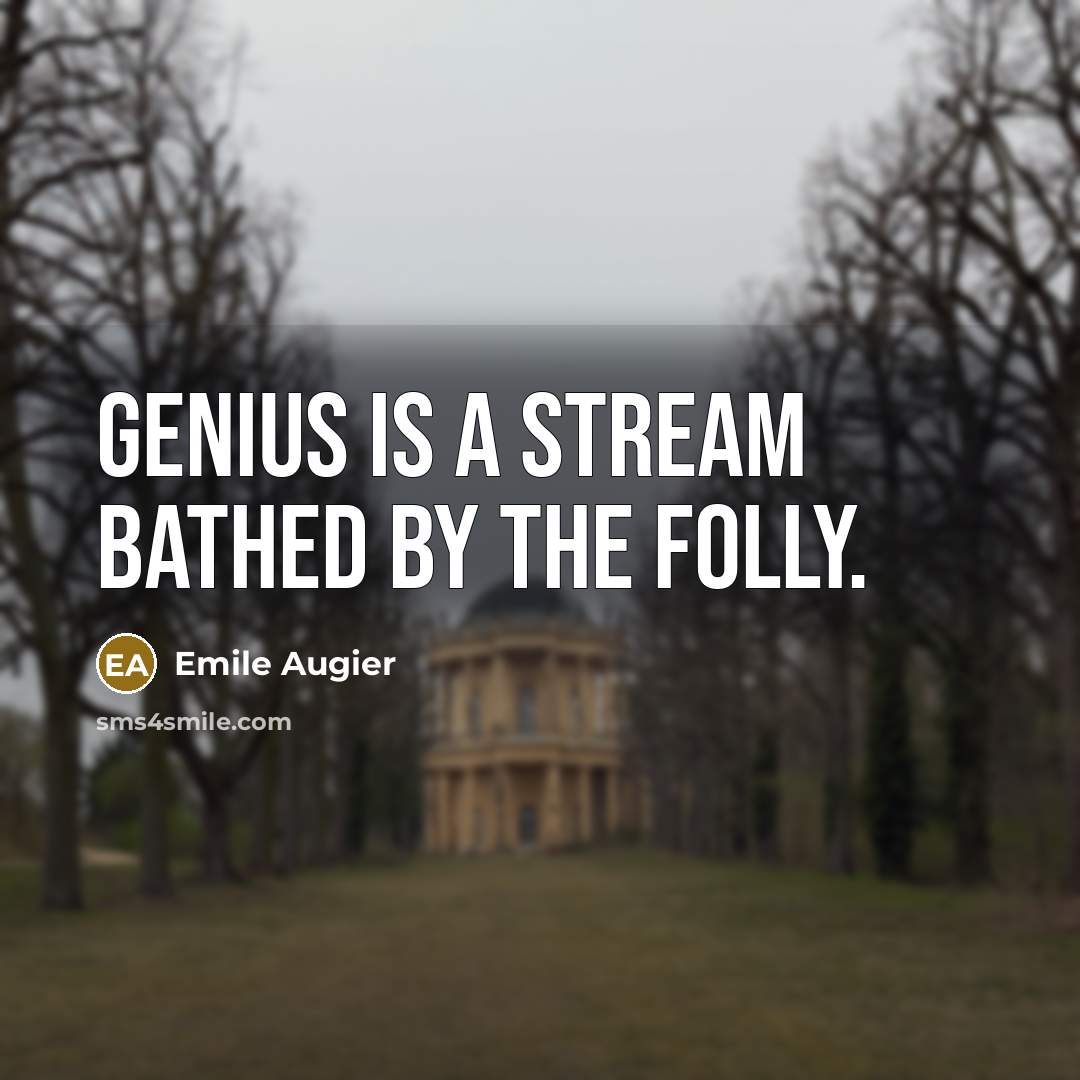 “Genius is a stream bathed by the folly.…” quote by Emile Augier