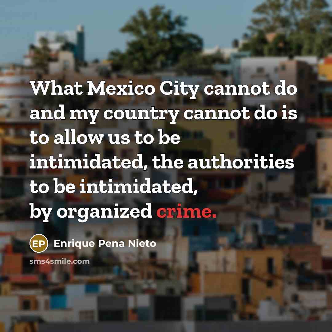 “What Mexico City cannot do and my country cannot do…” quote by Enrique Pena Nieto