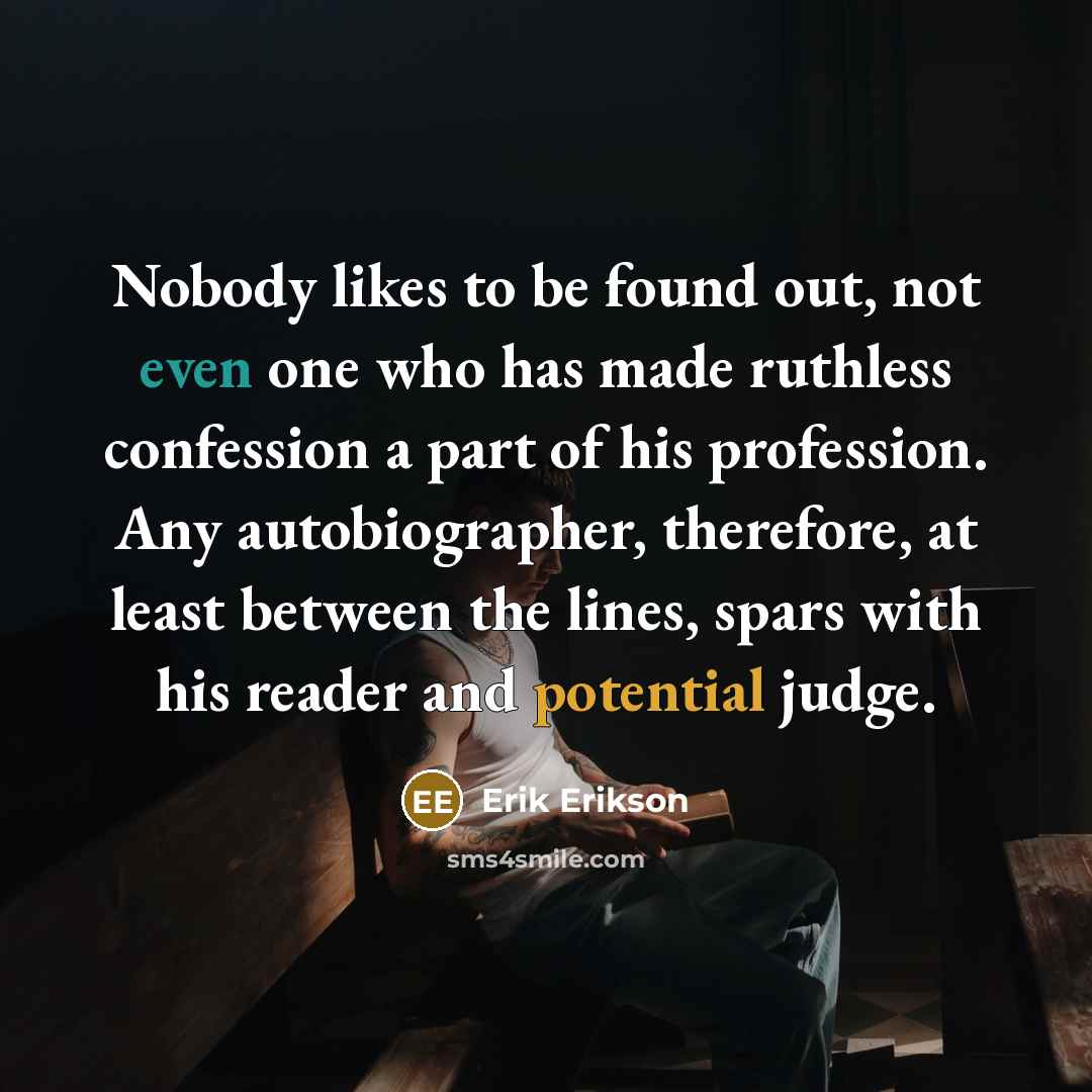 “Nobody likes to be found out, not even one who…” quote by Erik Erikson