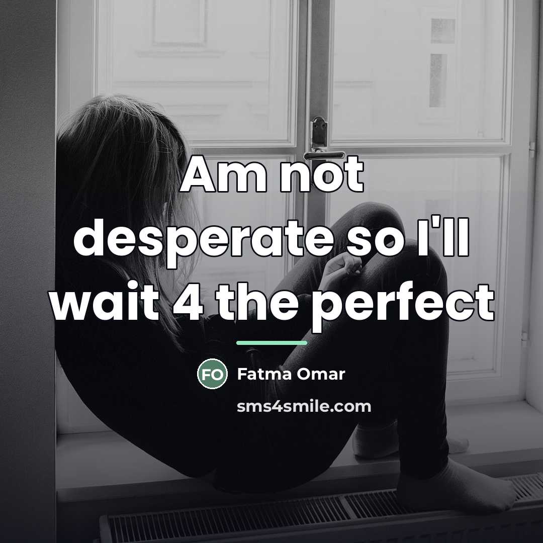 “Am not desperate so I'll wait 4 the perfect…” quote by Fatma Omar