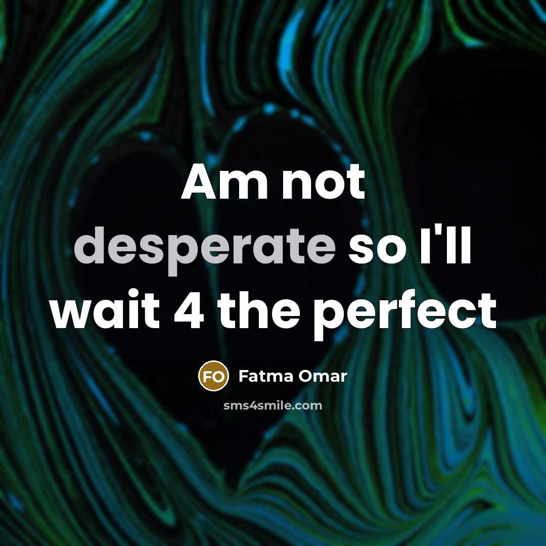 “Am not desperate so I'll wait 4 the perfect” quote by Fatma Omar