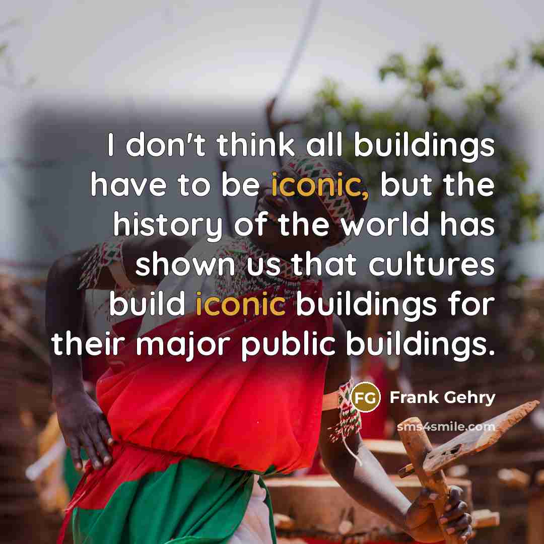 “I don't think all buildings have to be iconic, but…” quote by Frank Gehry
