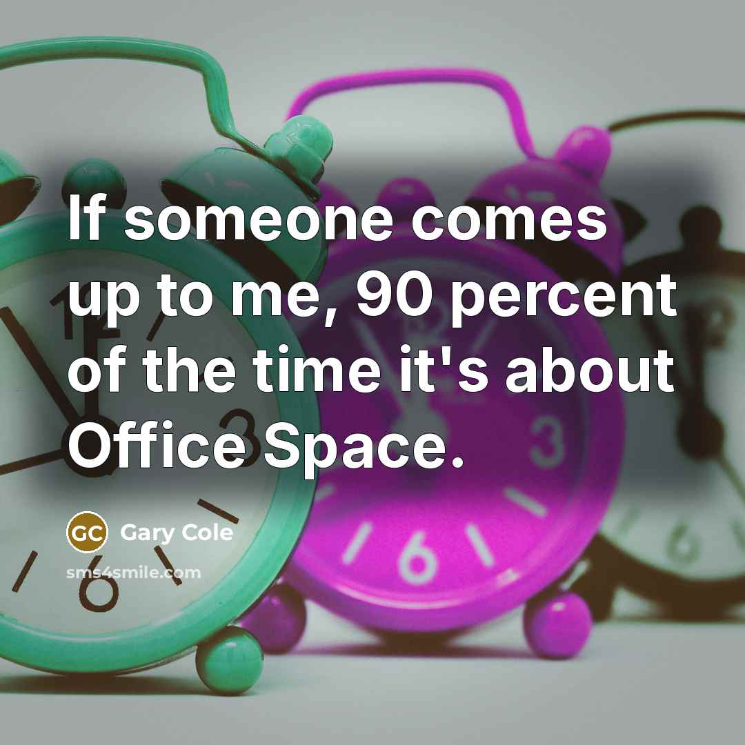 “If someone comes up to me, 90 percent of the…” quote by Gary Cole