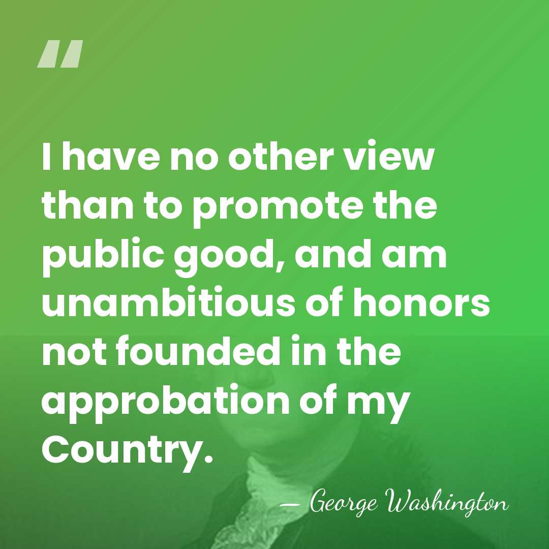 I have no other view than to promote the public good, and&hellip; - George Washington
