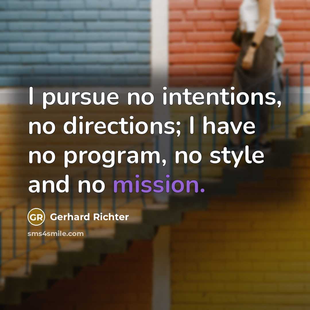 “I pursue no intentions, no directions; I have no program,…” quote by Gerhard Richter