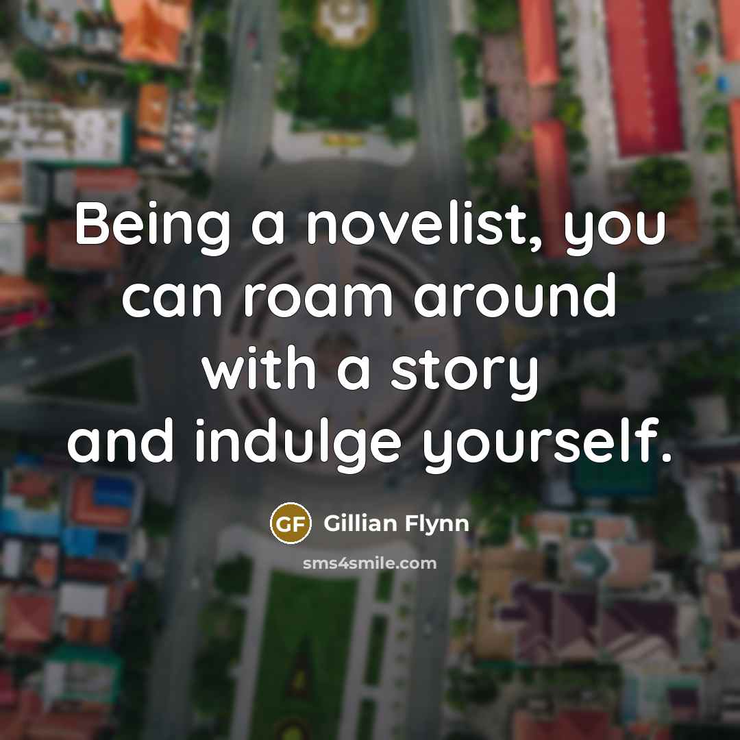 “Being a novelist, you can roam around with a story…” quote by Gillian Flynn
