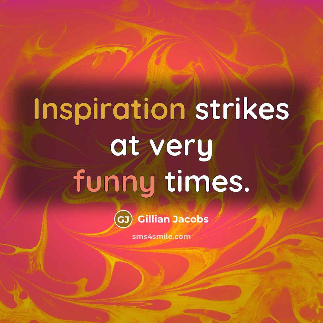 “Inspiration strikes at very funny times.” quote by Gillian Jacobs