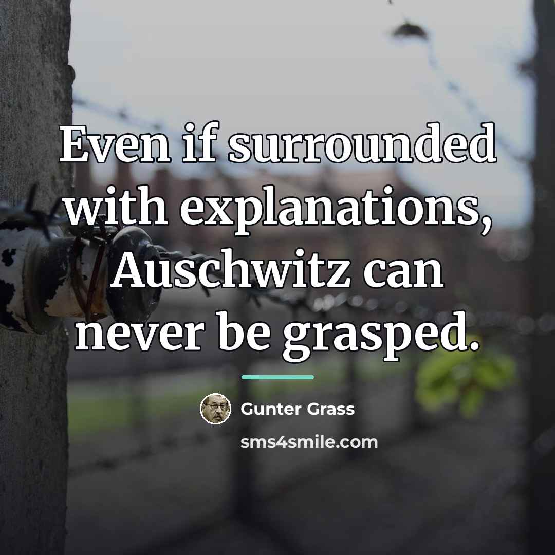 “Even if surrounded with explanations, Auschwitz can never be grasped.…” quote by Gunter Grass