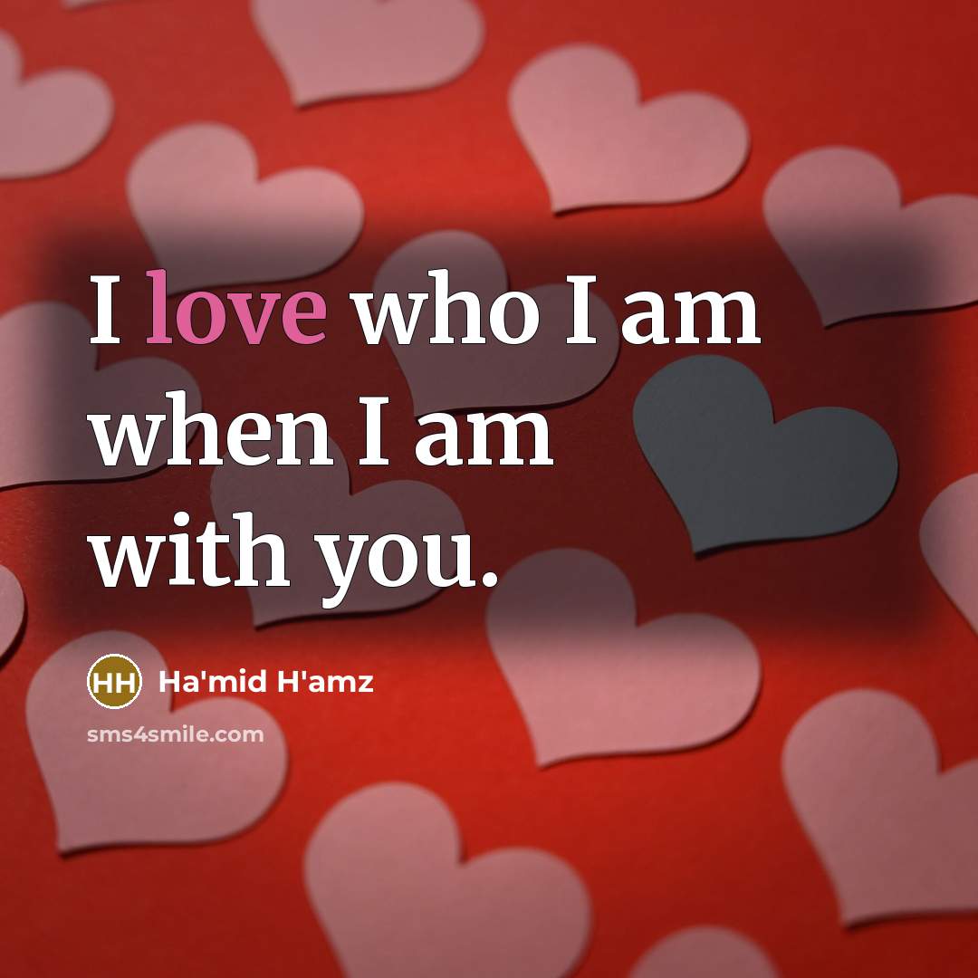 “I love who I am when I am with you.…” quote by Ha'mid H'amz