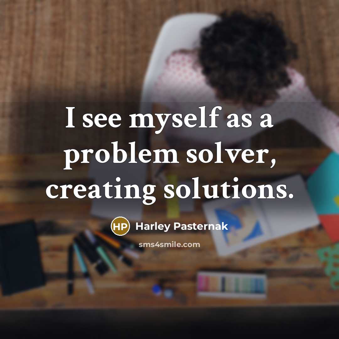 “I see myself as a problem solver, creating solutions.” quote by Harley Pasternak