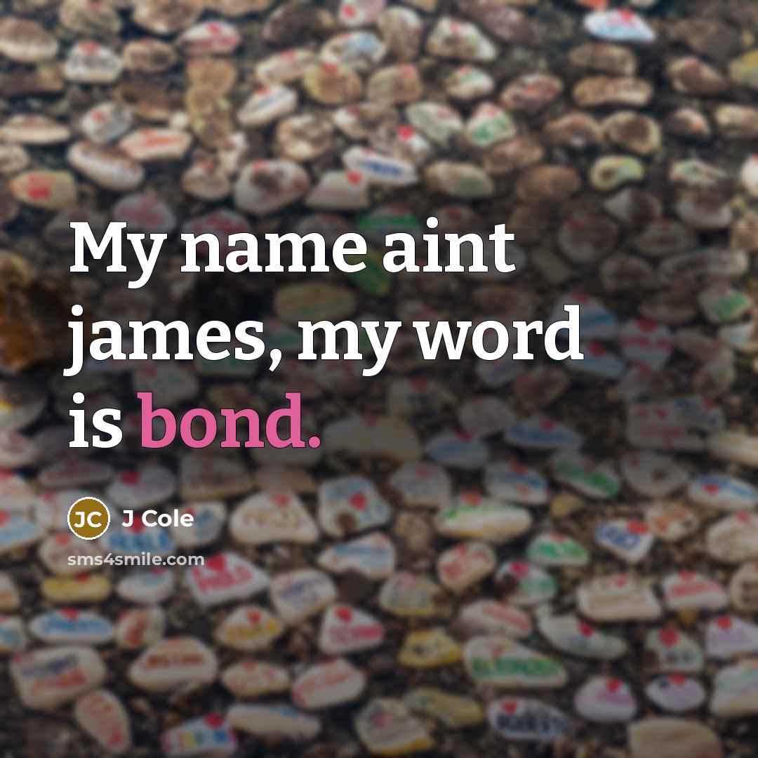 “My name aint james, my word is bond.…” quote by J Cole