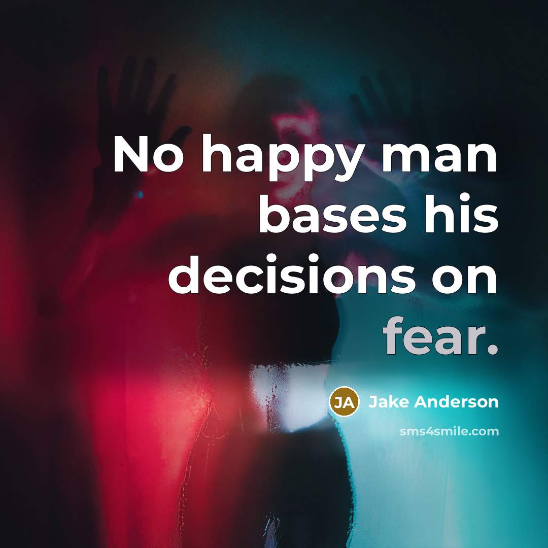 “No happy man bases his decisions on fear.…” quote by Jake Anderson