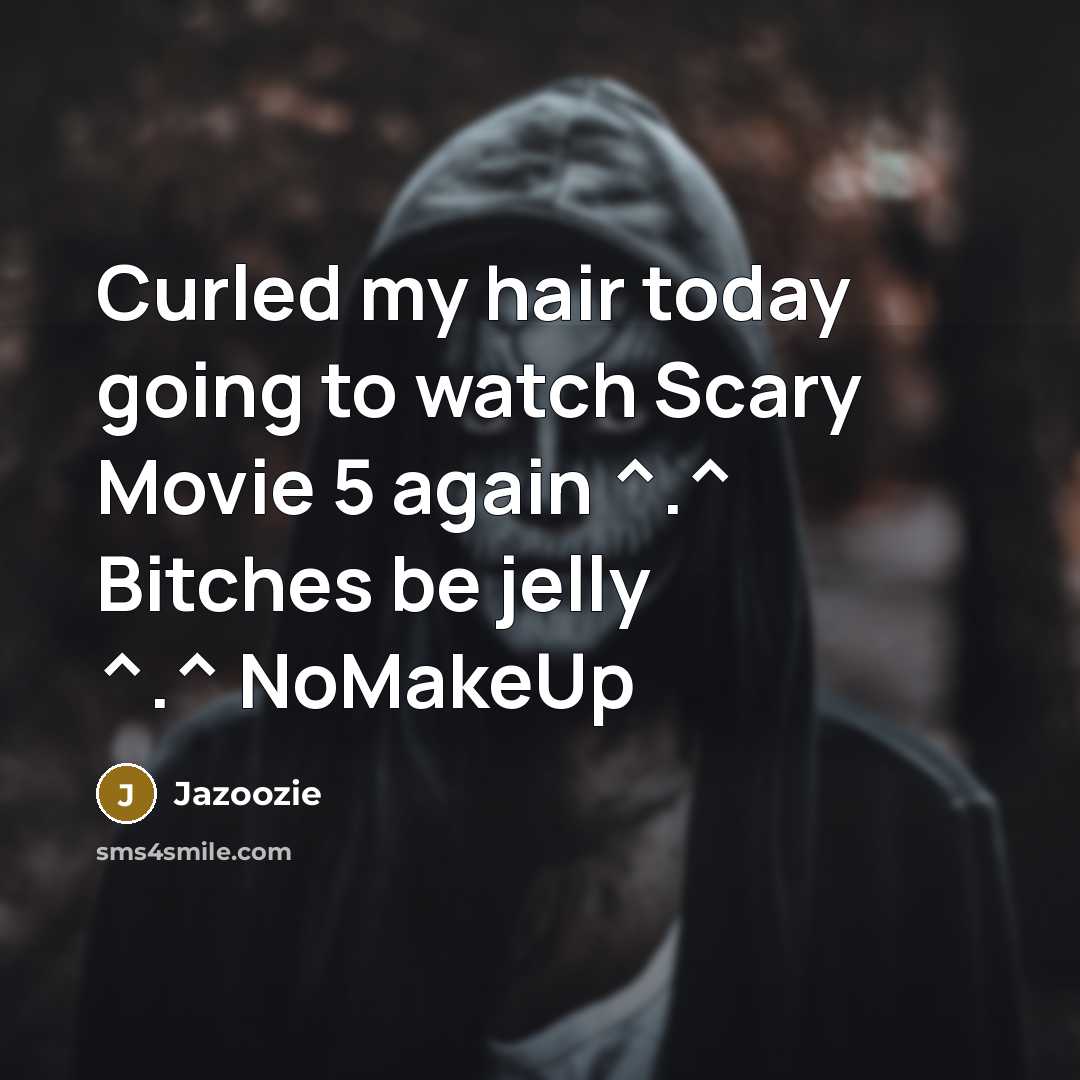 “Curled my hair today going to watch Scary Movie 5 again ^.^ Bitches be jelly ^.^ NoMakeUp” quote by Jazoozie